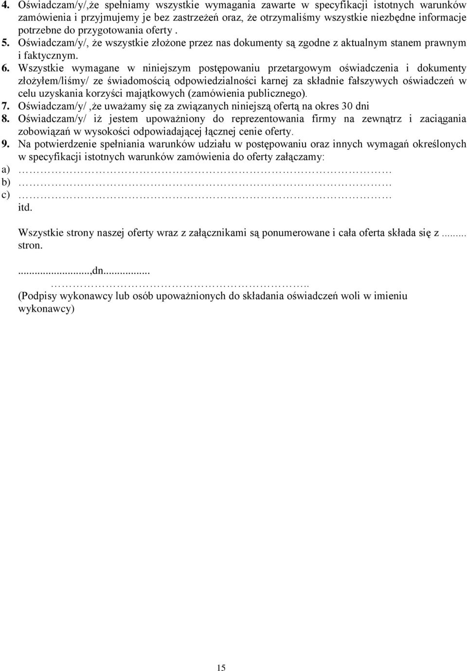 Wszystkie wymagane w niniejszym postępowaniu przetargowym oświadczenia i dokumenty złożyłem/liśmy/ ze świadomością odpowiedzialności karnej za składnie fałszywych oświadczeń w celu uzyskania korzyści