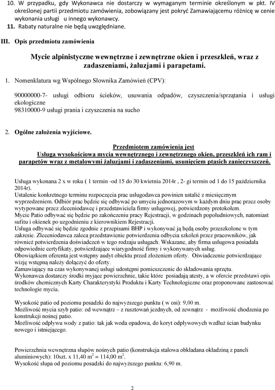 Opis przedmiotu zamówienia Mycie alpinistyczne wewnętrzne i zewnętrzne okien i przeszkleń, wraz z zadaszeniami, żaluzjami i parapetami. 1.