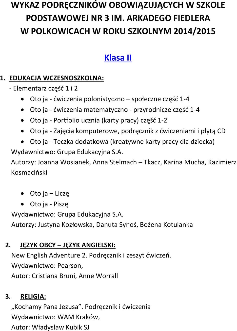 część 1-2 Oto ja - Zajęcia komputerowe, podręcznik z ćwiczeniami i płytą CD Oto ja - Teczka dodatkowa (kreatywne karty pracy dla dziecka) Wydawnictwo: Grupa Edukacyjna S.A.