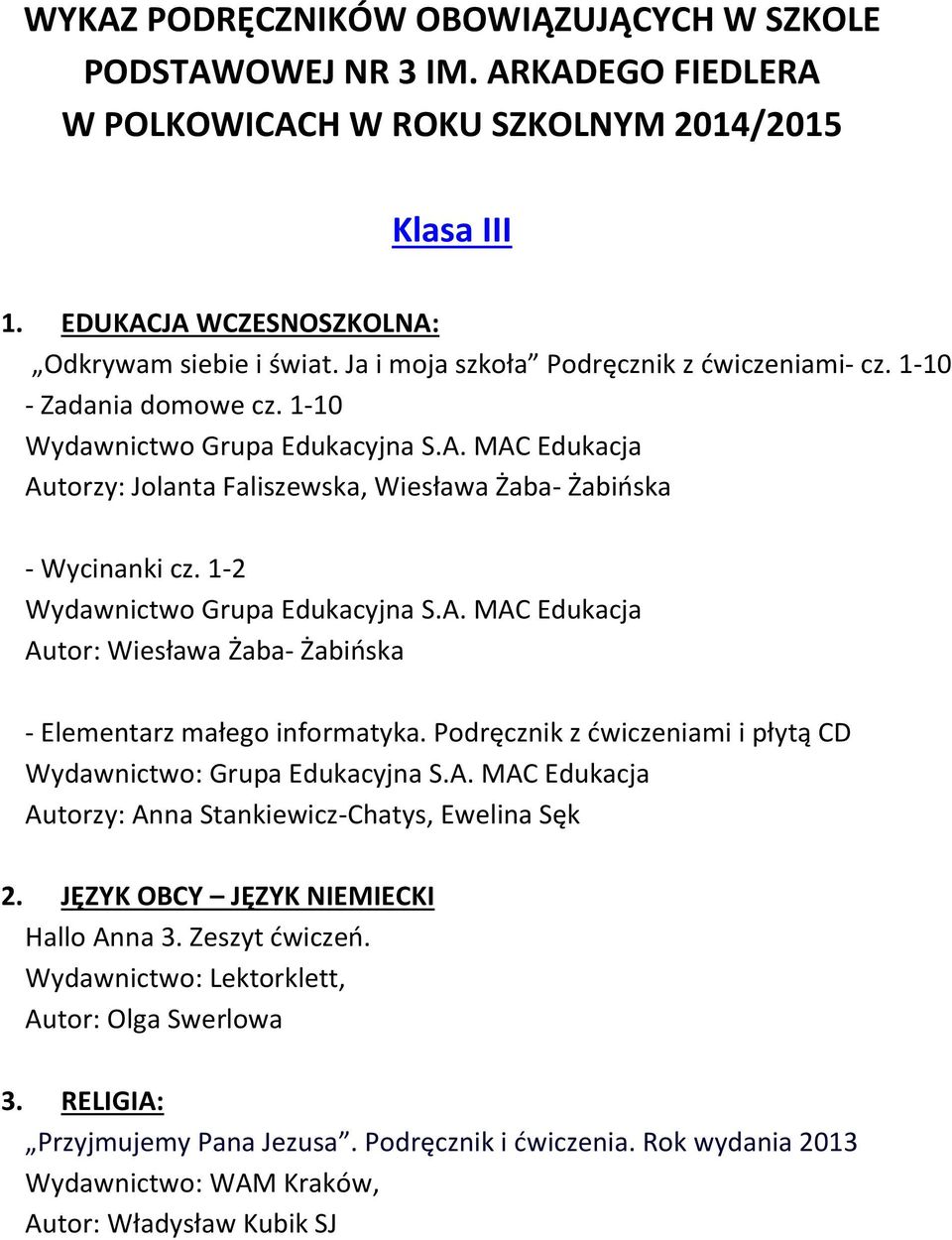 JĘZYK OBCY JĘZYK NIEMIECKI Hallo Anna 3. Zeszyt ćwiczeń. Wydawnictwo: Lektorklett, Autor: Olga Swerlowa 3. RELIGIA: Przyjmujemy Pana Jezusa. Podręcznik i ćwiczenia.