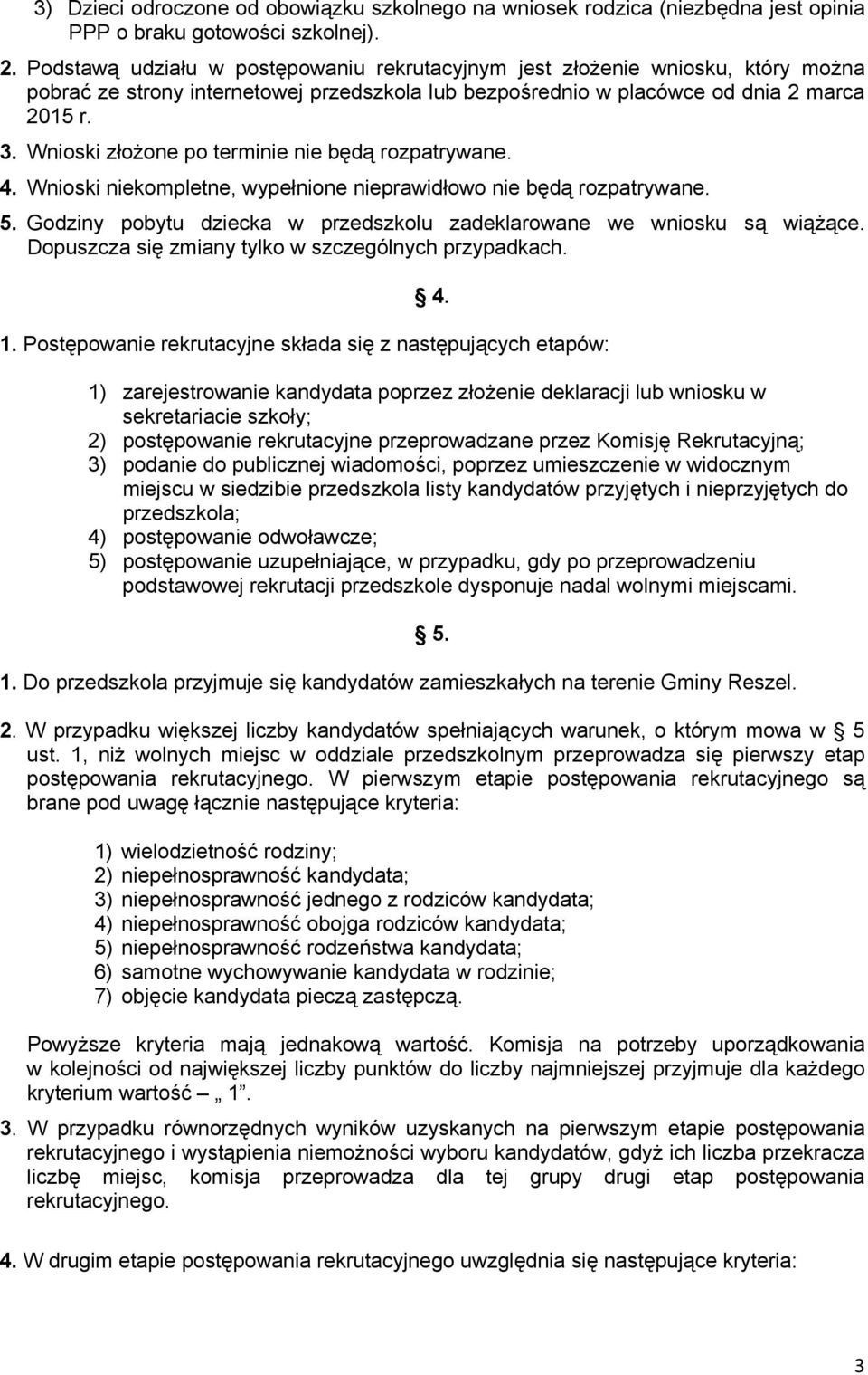 Wnioski złożone po terminie nie będą rozpatrywane. 4. Wnioski niekompletne, wypełnione nieprawidłowo nie będą rozpatrywane. 5. Godziny pobytu dziecka w przedszkolu zadeklarowane we wniosku są wiążące.