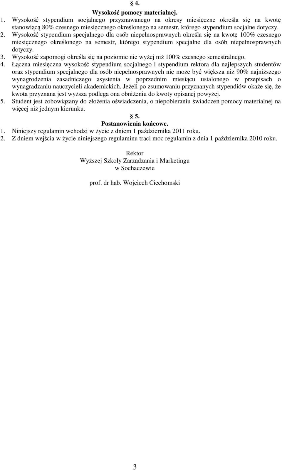 Wysokość stypendium specjalnego dla osób niepełnosprawnych określa się na kwotę 100% czesnego miesięcznego określonego na semestr, którego stypendium specjalne dla osób niepełnosprawnych dotyczy. 3.
