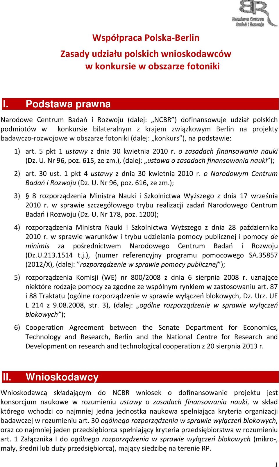 fotoniki (dalej: konkurs ), na podstawie: 1) art. 5 pkt 1 ustawy z dnia 30 kwietnia 2010 r. o zasadach finansowania nauki (Dz. U. Nr 96, poz. 615, ze zm.