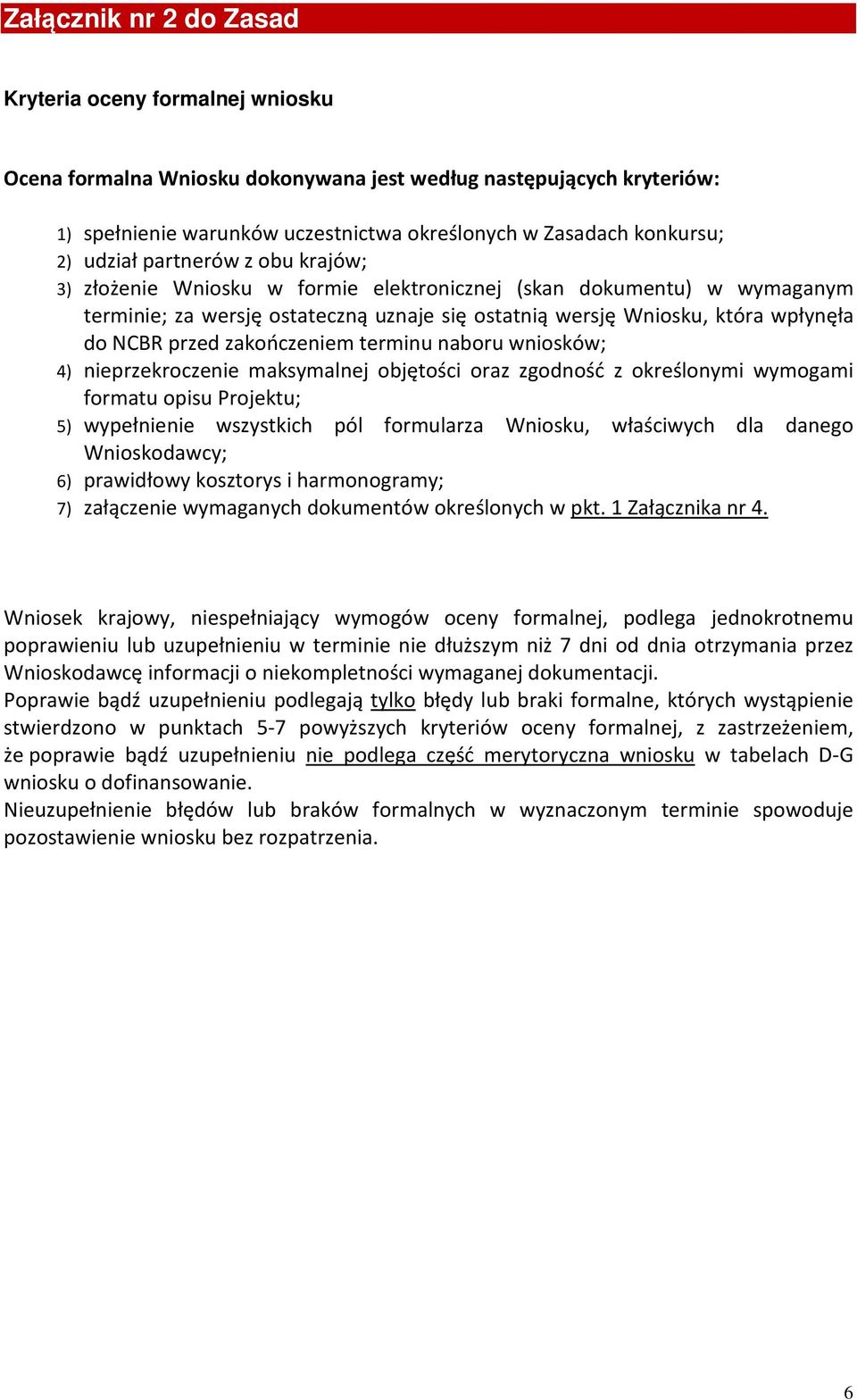 zakończeniem terminu naboru wniosków; 4) nieprzekroczenie maksymalnej objętości oraz zgodność z określonymi wymogami formatu opisu Projektu; 5) wypełnienie wszystkich pól formularza Wniosku,