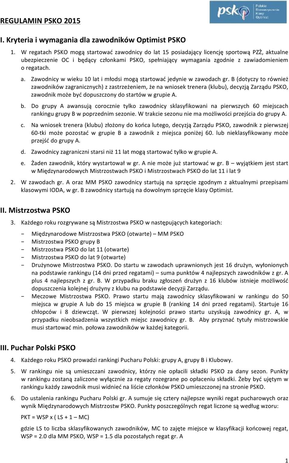 B (dotyczy to również zawodników zagranicznych) z zastrzeżeniem, że na wniosek trenera (klubu), decyzją Zarządu PSKO, zawodnik może by