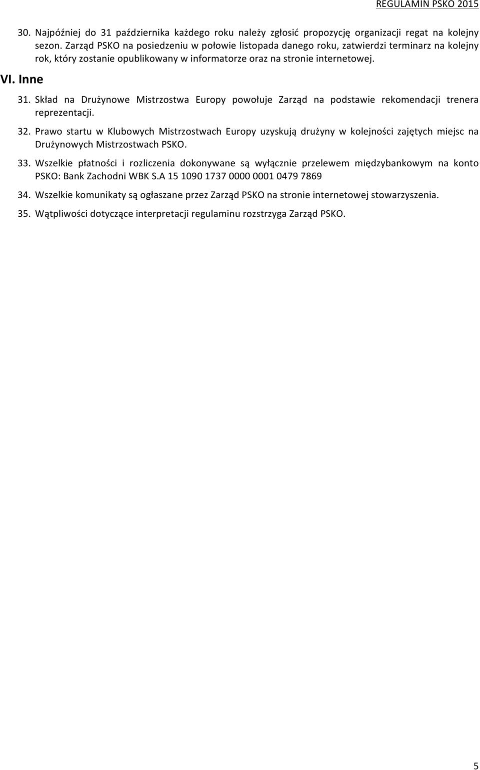 Skład na Drużynowe Mistrzostwa Europy powołuje Zarząd na podstawie rekomendacji trenera reprezentacji. 32.