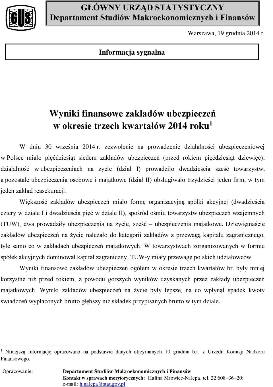 zezwolenie na prowadzenie działalności ubezpieczeniowej w Polsce miało pięćdziesiąt siedem zakładów ubezpieczeń (przed rokiem pięćdziesiąt dziewięć); działalność w ubezpieczeniach na życie (dział I)