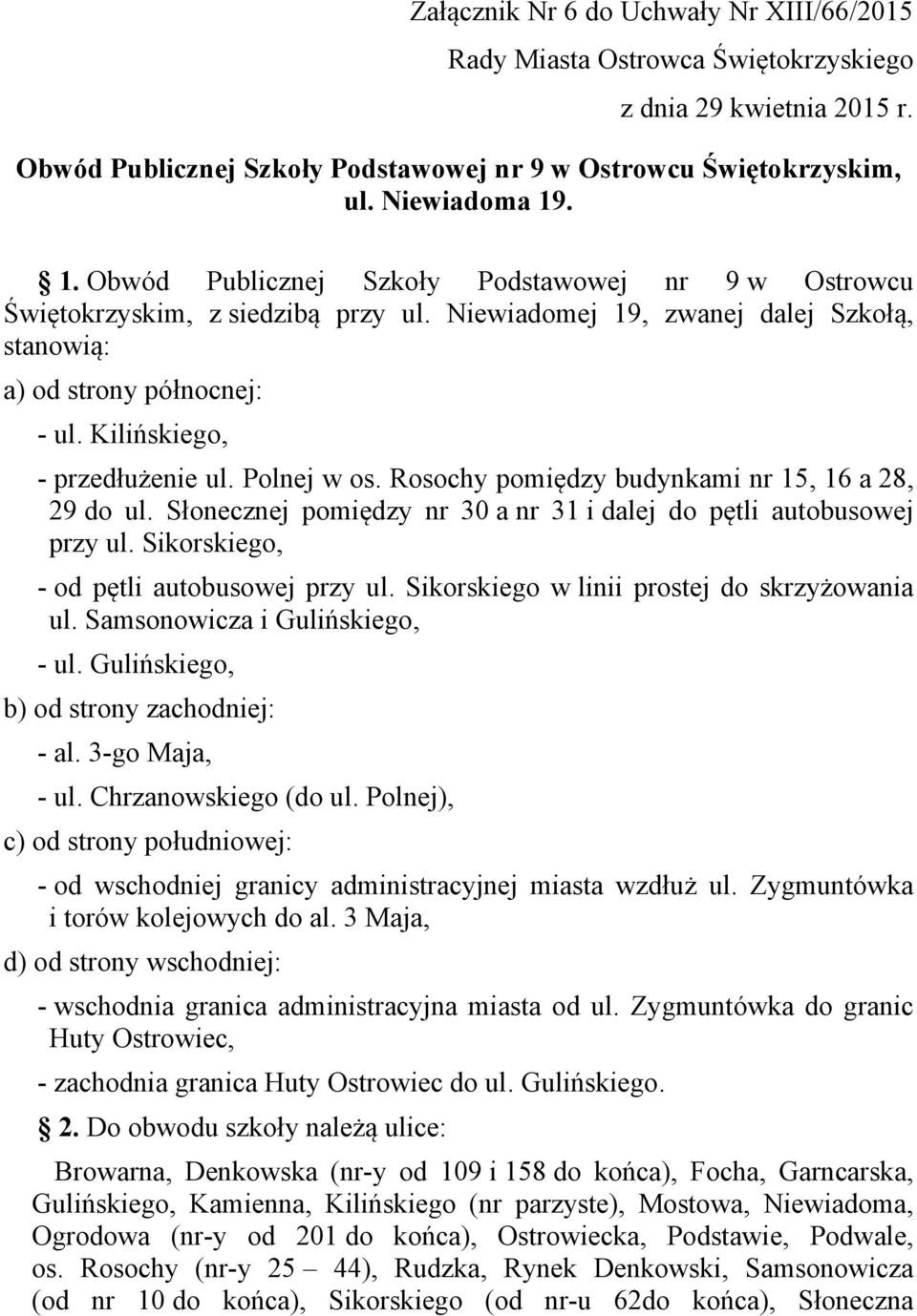 Kilińskiego, - przedłużenie ul. Polnej w os. Rosochy pomiędzy budynkami nr 15, 16 a 28, 29 do ul. Słonecznej pomiędzy nr 30 a nr 31 i dalej do pętli autobusowej przy ul.