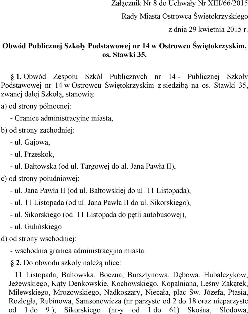 Stawki 35, zwanej dalej Szkołą, stanowią: a) od strony północnej: - Granice administracyjne miasta, b) od strony zachodniej: - ul. Gajowa, - ul. Przeskok, - ul. Bałtowska (od ul. Targowej do al.