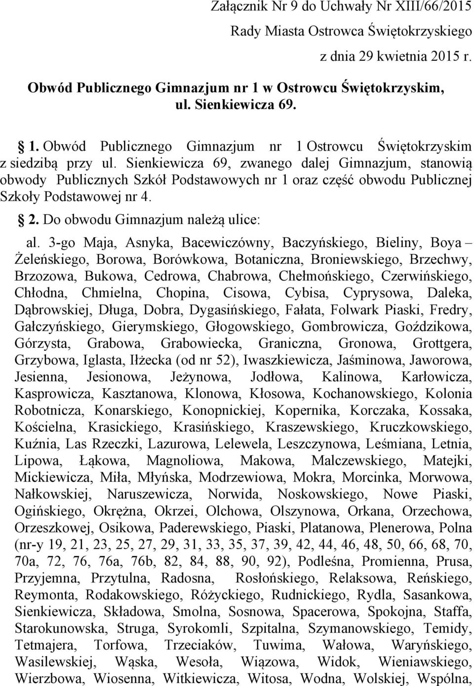 3-go Maja, Asnyka, Bacewiczówny, Baczyńskiego, Bieliny, Boya Żeleńskiego, Borowa, Borówkowa, Botaniczna, Broniewskiego, Brzechwy, Brzozowa, Bukowa, Cedrowa, Chabrowa, Chełmońskiego, Czerwińskiego,