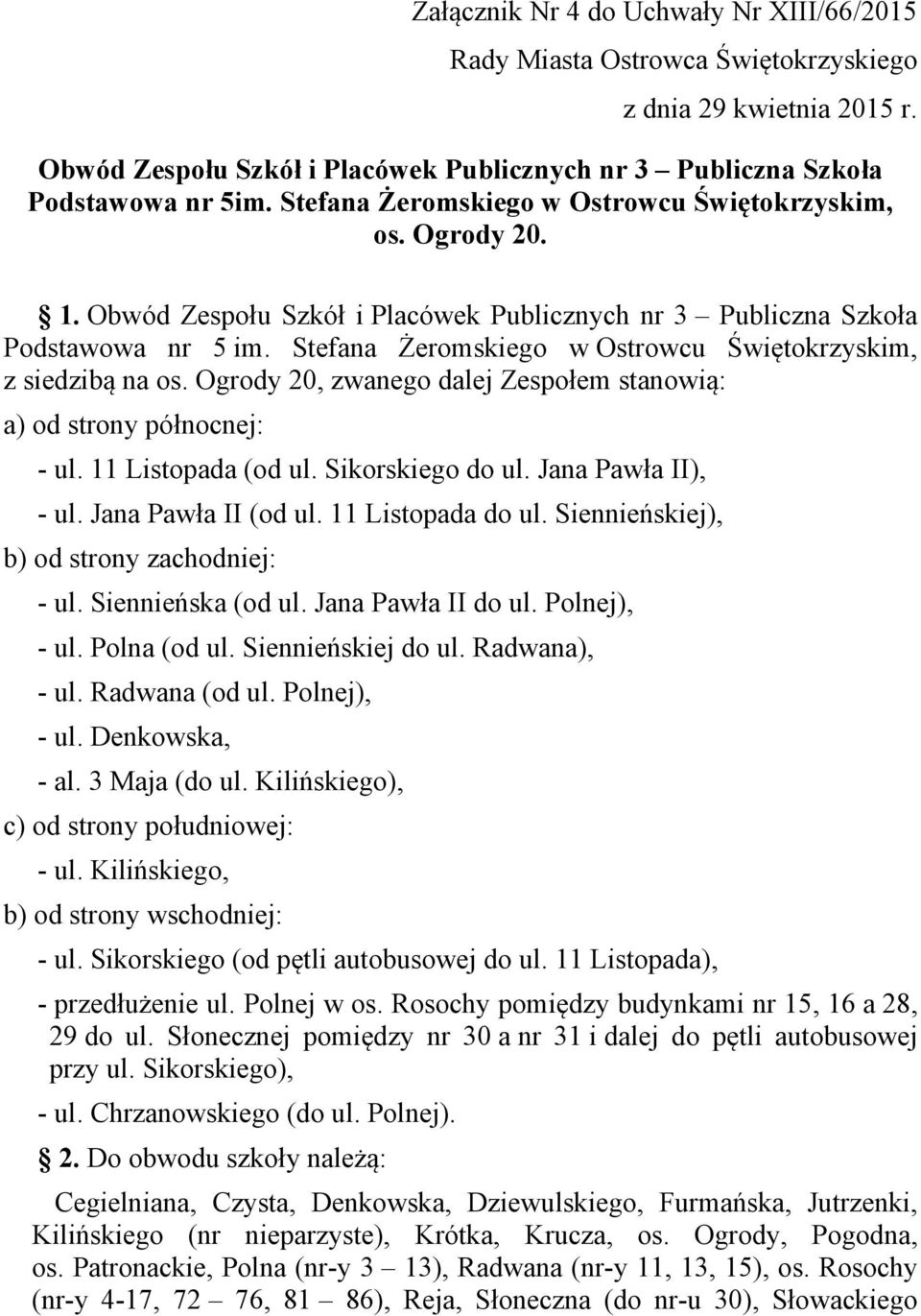 Ogrody 20, zwanego dalej Zespołem stanowią: a) od strony północnej: - ul. 11 Listopada (od ul. Sikorskiego do ul. Jana Pawła II), - ul. Jana Pawła II (od ul. 11 Listopada do ul.