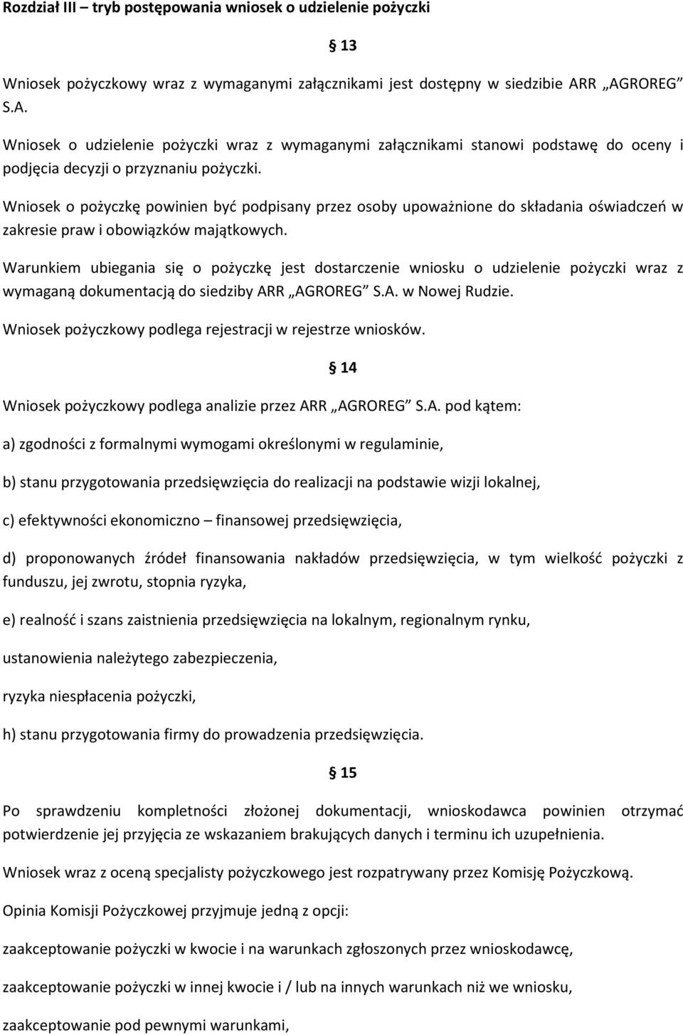 Wniosek o pożyczkę powinien być podpisany przez osoby upoważnione do składania oświadczeń w zakresie praw i obowiązków majątkowych.