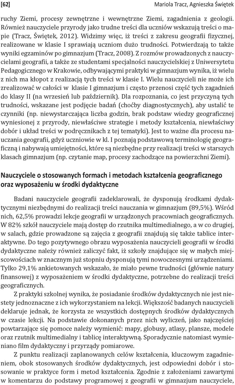 Widzimy więc, iż treści z zakresu geografii fizycznej, realizowane w klasie I sprawiają uczniom dużo trudności. Potwierdzają to także wyniki egzaminów po gimnazjum (Tracz, 2008).