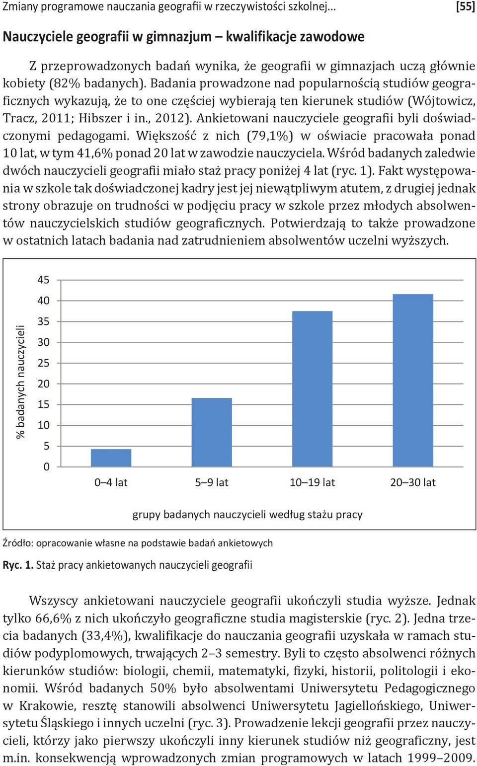 Badania prowadzone nad popularnością studiów geograficznych wykazują, że to one częściej wybierają ten kierunek studiów (Wójtowicz, Tracz, 2011; Hibszer i in., 2012).