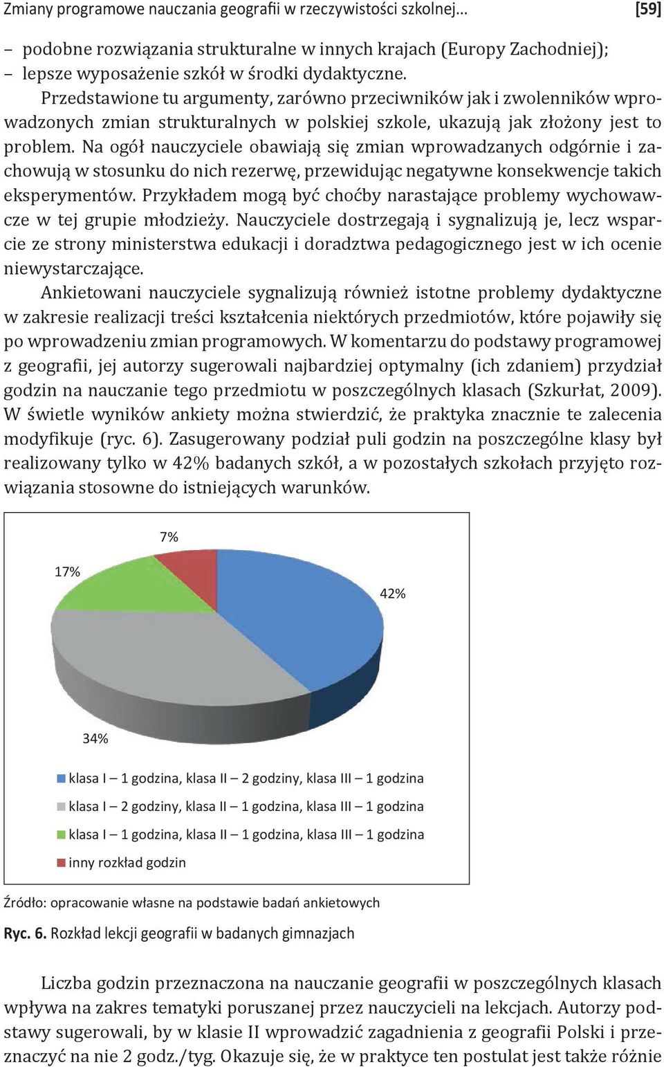 Na ogół nauczyciele obawiają się zmian wprowadzanych odgórnie i zachowują w stosunku do nich rezerwę, przewidując negatywne konsekwencje takich eksperymentów.