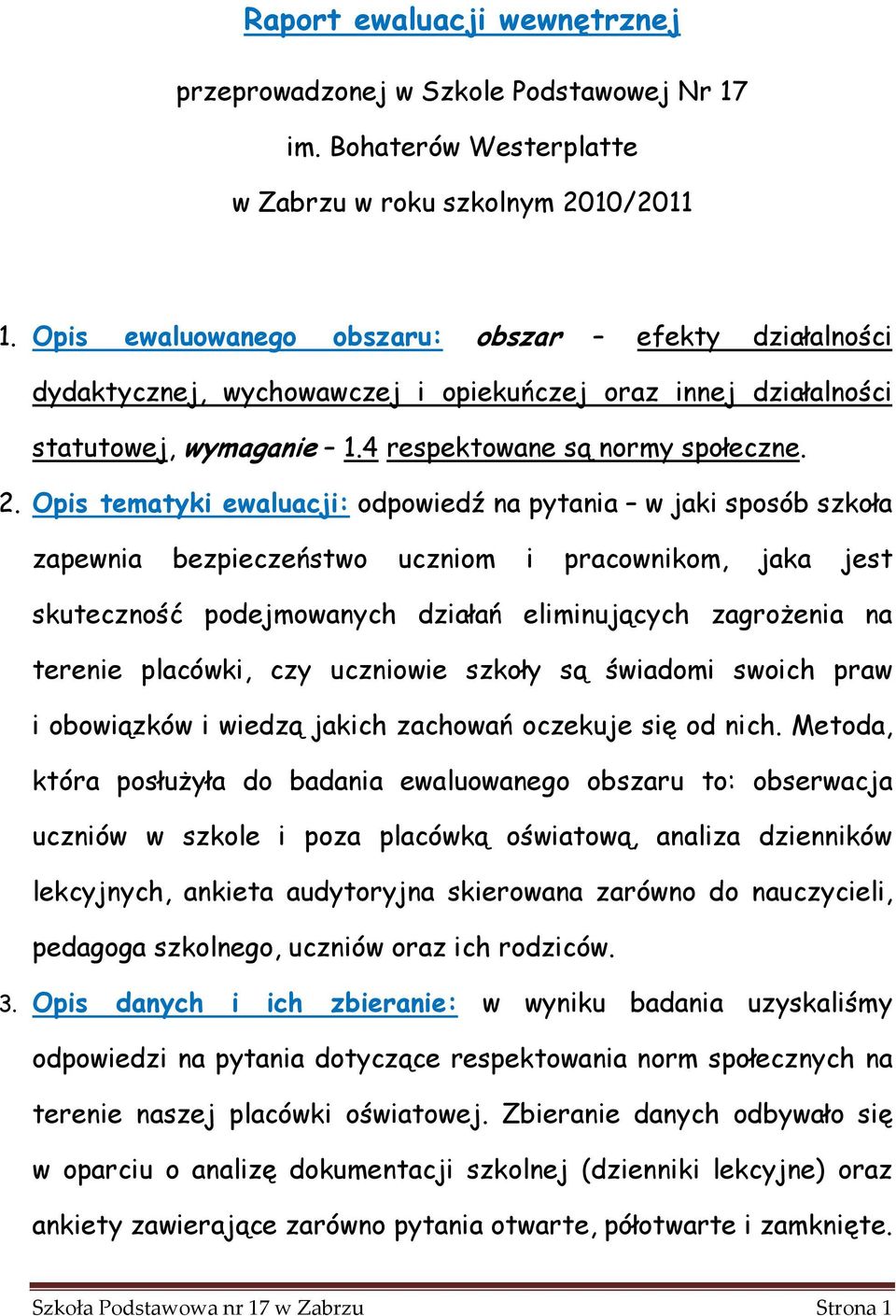 Opis tematyki ewaluacji: odpowiedź na pytania w jaki sposób szkoła zapewnia bezpieczeństwo uczniom i pracownikom, jaka jest skuteczność podejmowanych działań eliminujących zagroŝenia na terenie