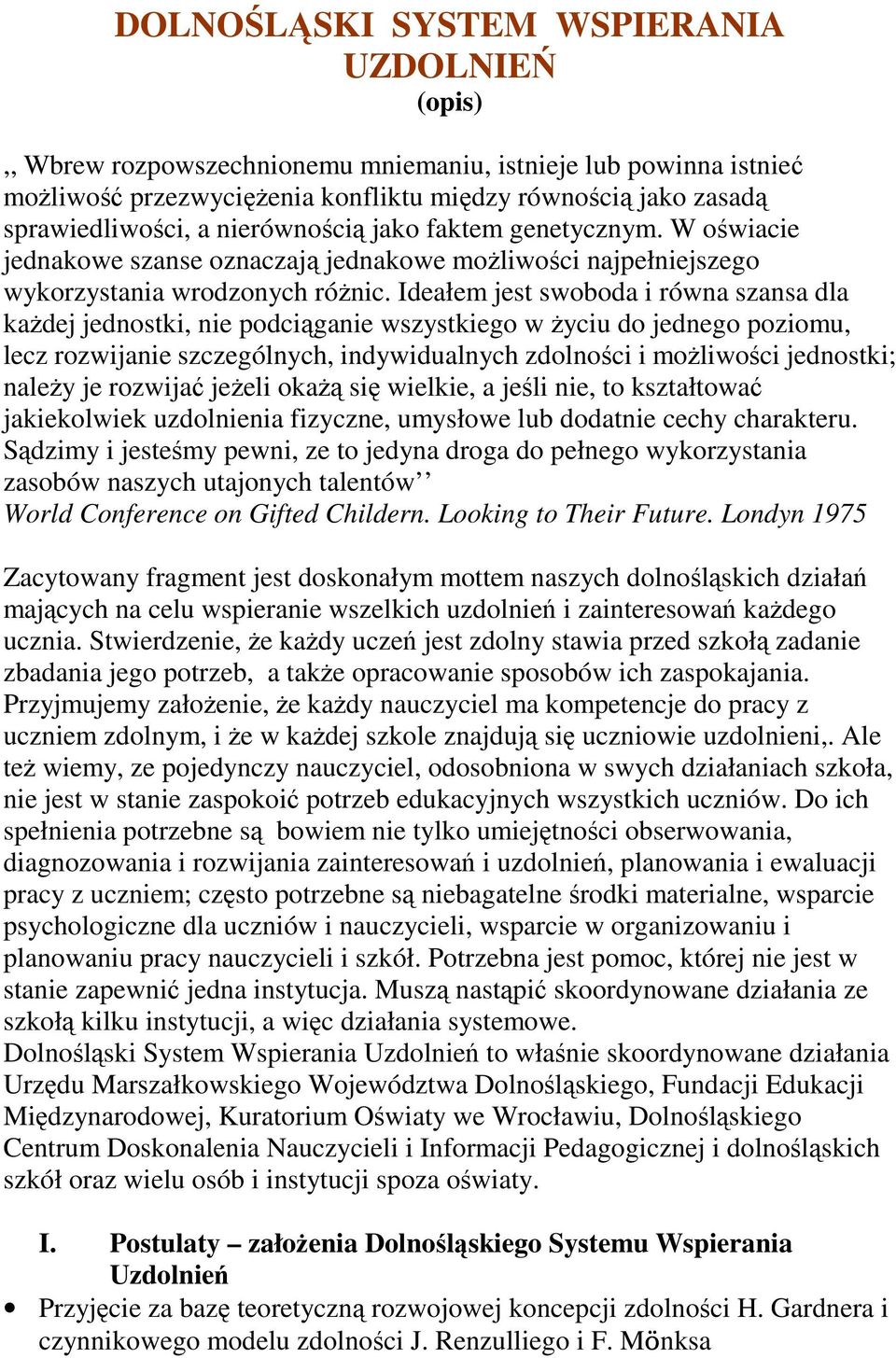 Ideałem jest swoboda i równa szansa dla kaŝdej jednostki, nie podciąganie wszystkiego w Ŝyciu do jednego poziomu, lecz rozwijanie szczególnych, indywidualnych zdolności i moŝliwości jednostki; naleŝy