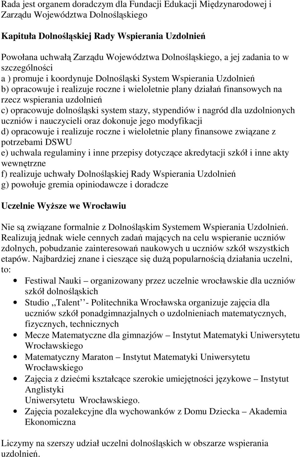 stazy, stypendiów i nagród dla uzdolnionych uczniów i nauczycieli oraz dokonuje jego modyfikacji d) opracowuje i realizuje roczne i wieloletnie plany finansowe związane z potrzebami DSWU e) uchwala
