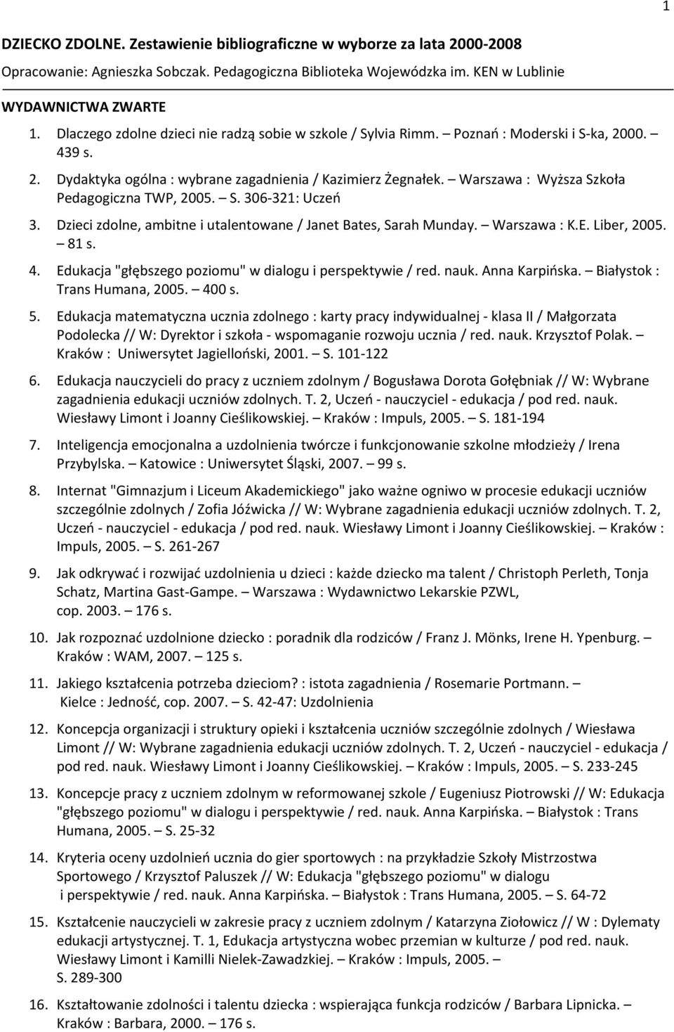 Warszawa : Wyższa Szkoła Pedagogiczna TWP, 2005. S. 306-321: Uczeń 3. Dzieci zdolne, ambitne i utalentowane / Janet Bates, Sarah Munday. Warszawa : K.E. Liber, 2005. 81 s. 4.