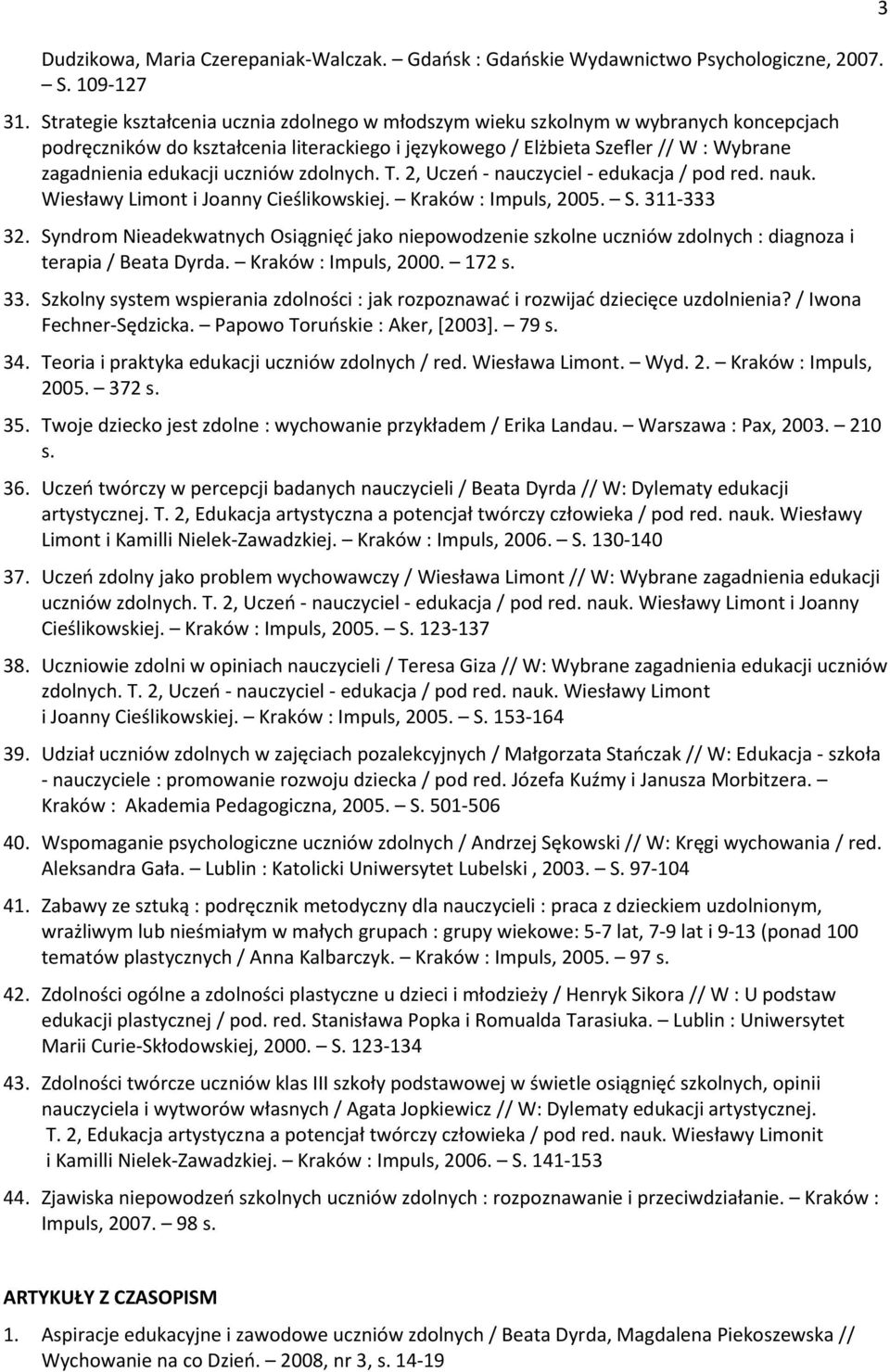 uczniów zdolnych. T. 2, Uczeń - nauczyciel - edukacja / pod red. nauk. Wiesławy Limont i Joanny Cieślikowskiej. Kraków : Impuls, 2005. S. 311-333 32.