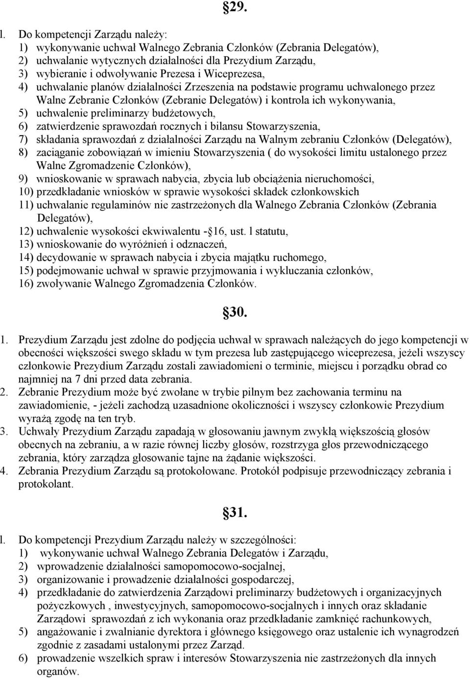 Wiceprezesa, 4) uchwalanie planów działalności Zrzeszenia na podstawie programu uchwalonego przez Walne Zebranie Członków (Zebranie Delegatów) i kontrola ich wykonywania, 5) uchwalenie preliminarzy