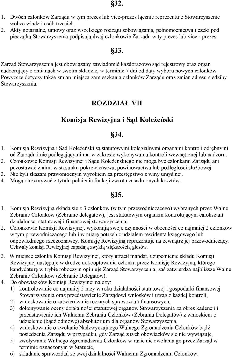 Zarząd Stowarzyszenia jest obowiązany zawiadomić każdorazowo sąd rejestrowy oraz organ nadzorujący o zmianach w swoim składzie, w terminie 7 dni od daty wyboru nowych członków.