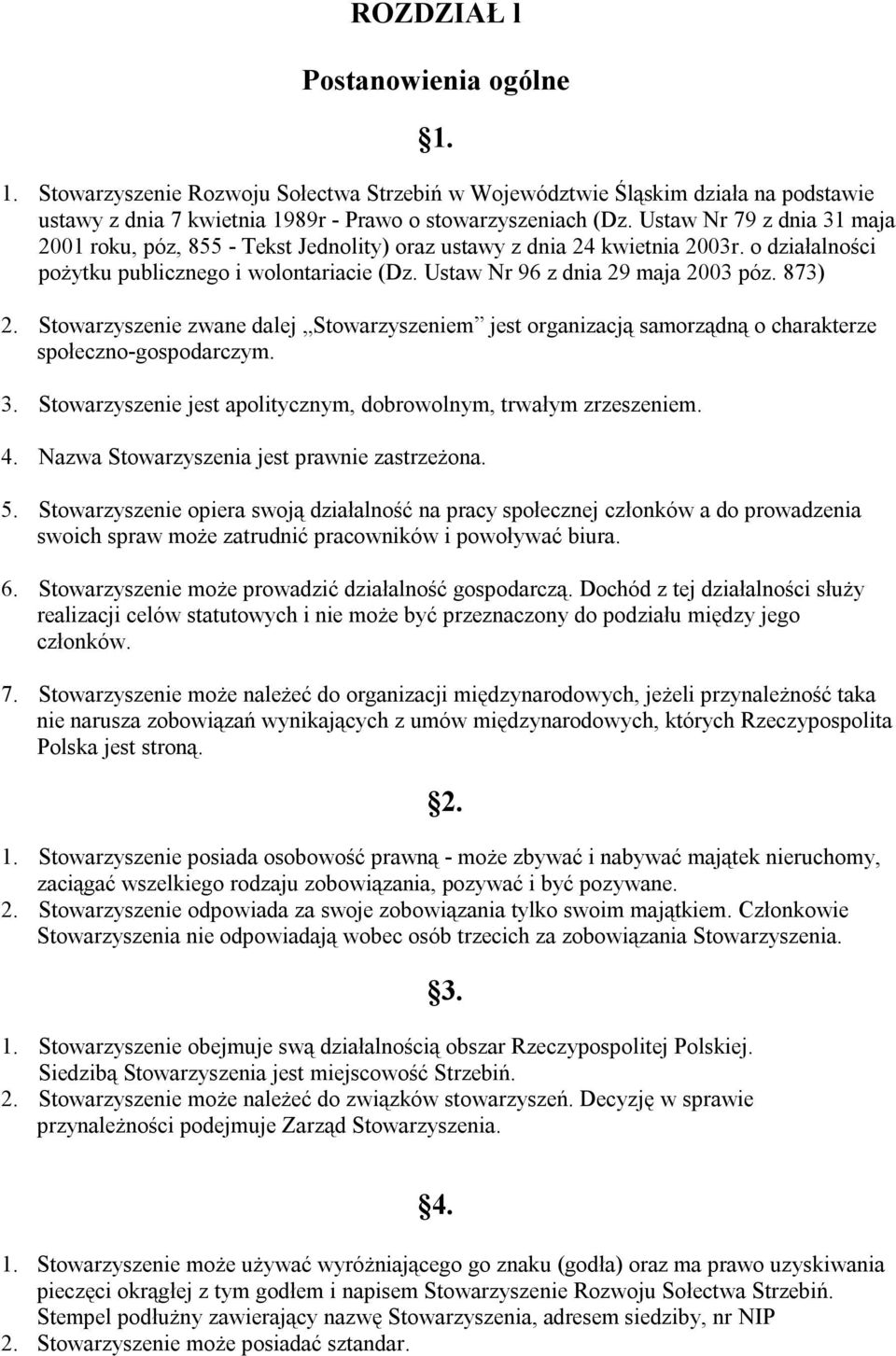 873) 2. Stowarzyszenie zwane dalej Stowarzyszeniem jest organizacją samorządną o charakterze społeczno-gospodarczym. 3. Stowarzyszenie jest apolitycznym, dobrowolnym, trwałym zrzeszeniem. 4.