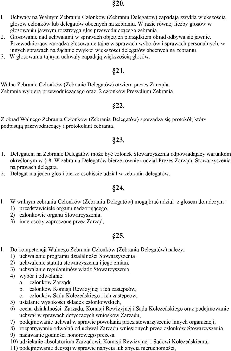 Przewodniczący zarządza głosowanie tajne w sprawach wyborów i sprawach personalnych, w innych sprawach na żądanie zwykłej większości delegatów obecnych na zebraniu. 3.