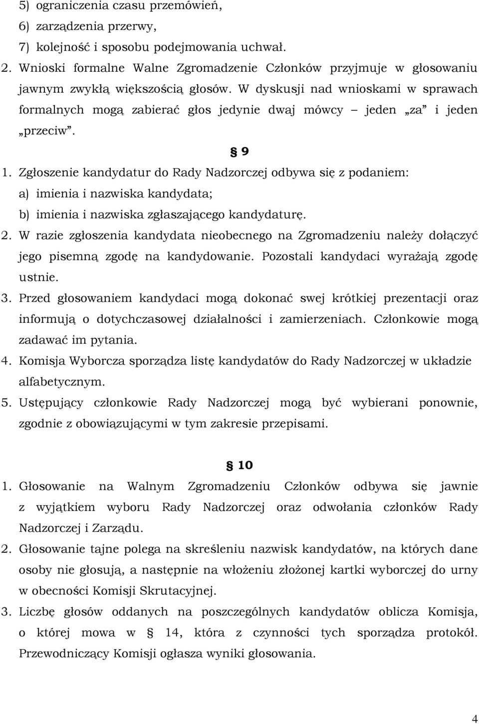 W dyskusji nad wnioskami w sprawach formalnych mogą zabierać głos jedynie dwaj mówcy jeden za i jeden przeciw. 9 1.