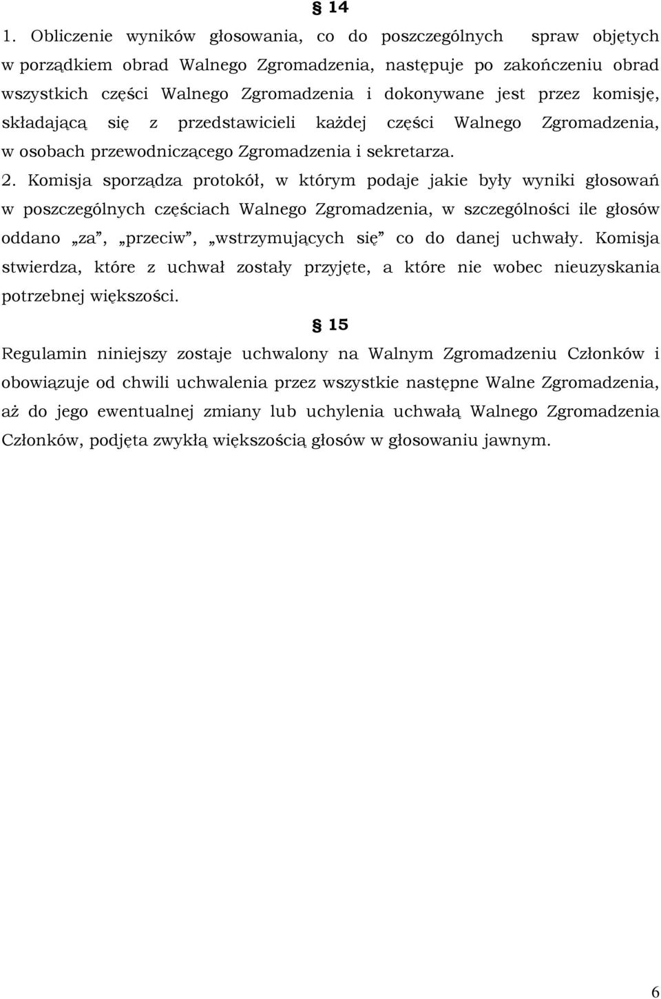 Komisja sporządza protokół, w którym podaje jakie były wyniki głosowań w poszczególnych częściach Walnego Zgromadzenia, w szczególności ile głosów oddano za, przeciw, wstrzymujących się co do danej