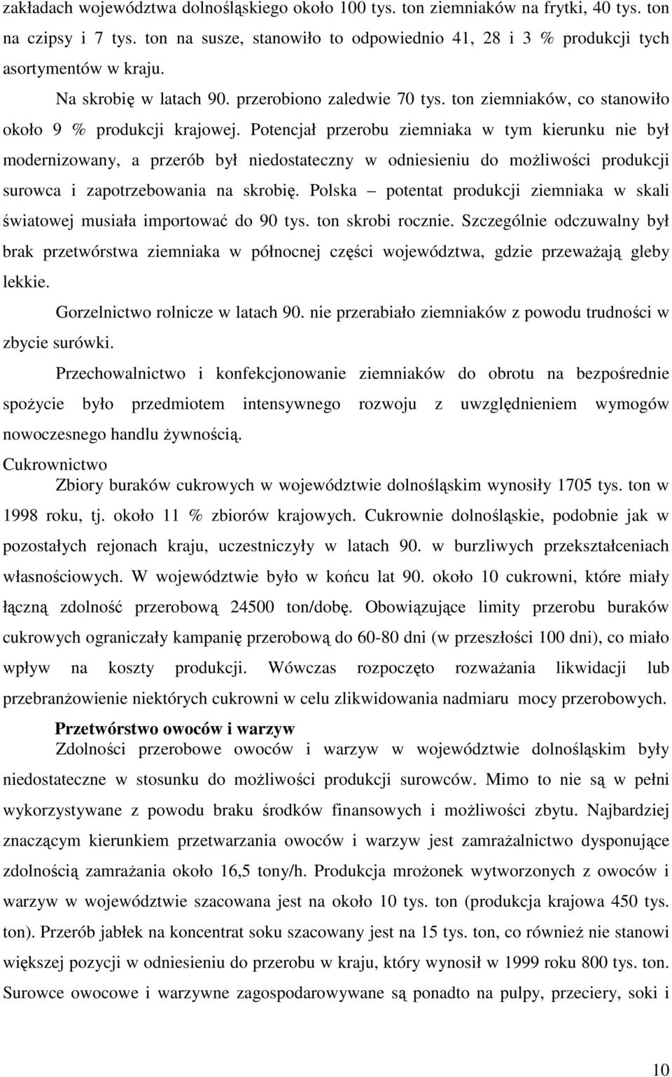 Potencjał przerobu ziemniaka w tym kierunku nie był modernizowany, a przerób był niedostateczny w odniesieniu do moŝliwości produkcji surowca i zapotrzebowania na skrobię.