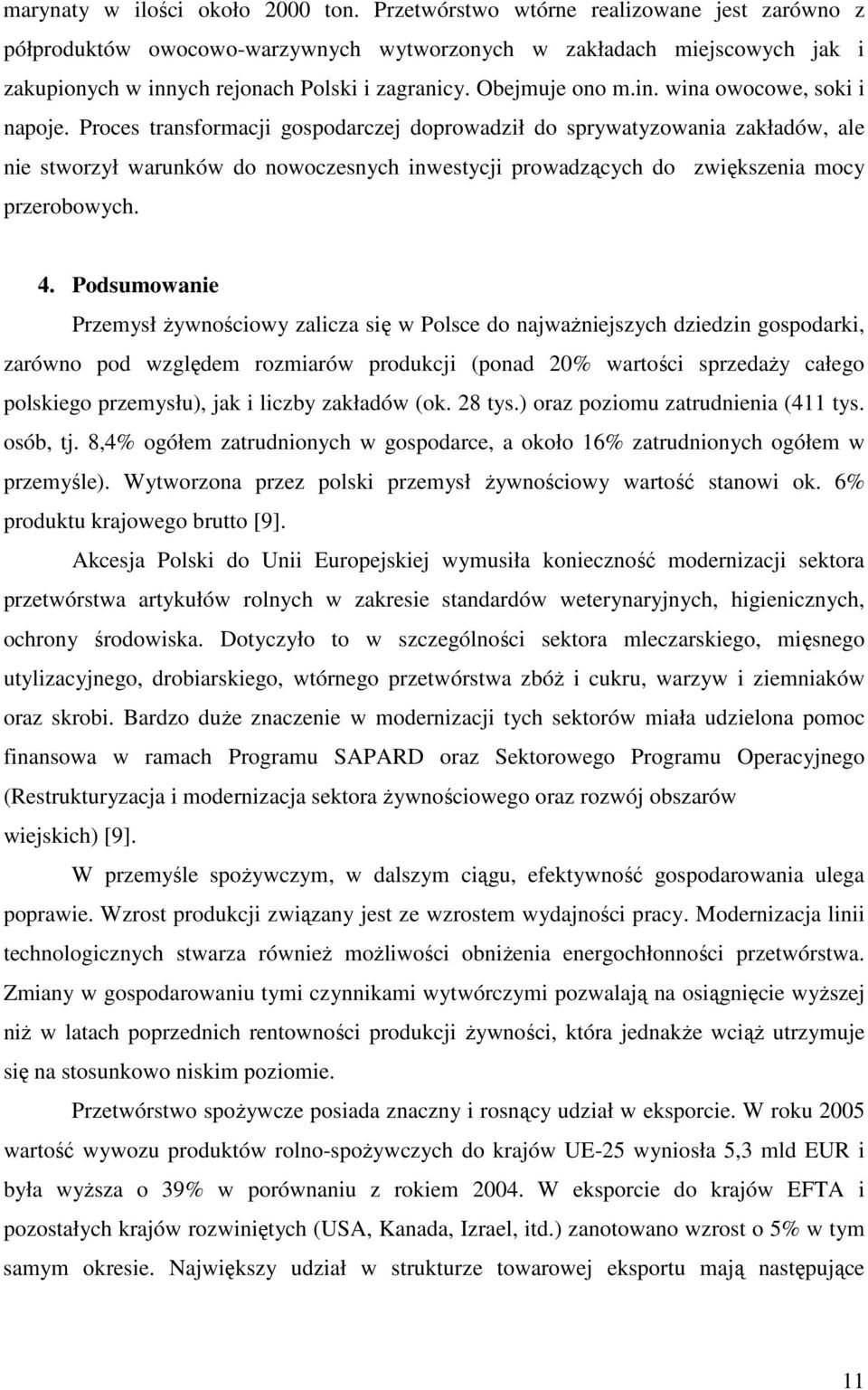 Proces transformacji gospodarczej doprowadził do sprywatyzowania zakładów, ale nie stworzył warunków do nowoczesnych inwestycji prowadzących do zwiększenia mocy przerobowych. 4.