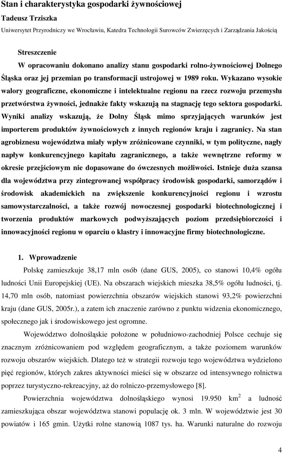 Wykazano wysokie walory geograficzne, ekonomiczne i intelektualne regionu na rzecz rozwoju przemysłu przetwórstwa Ŝywności, jednakŝe fakty wskazują na stagnację tego sektora gospodarki.