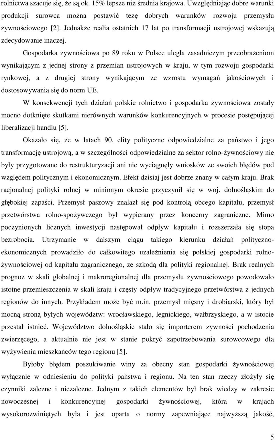 Gospodarka Ŝywnościowa po 89 roku w Polsce uległa zasadniczym przeobraŝeniom wynikającym z jednej strony z przemian ustrojowych w kraju, w tym rozwoju gospodarki rynkowej, a z drugiej strony