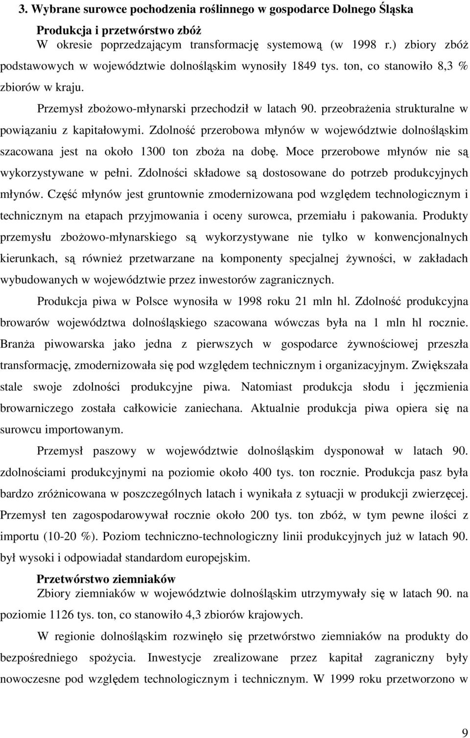 przeobraŝenia strukturalne w powiązaniu z kapitałowymi. Zdolność przerobowa młynów w województwie dolnośląskim szacowana jest na około 1300 ton zboŝa na dobę.