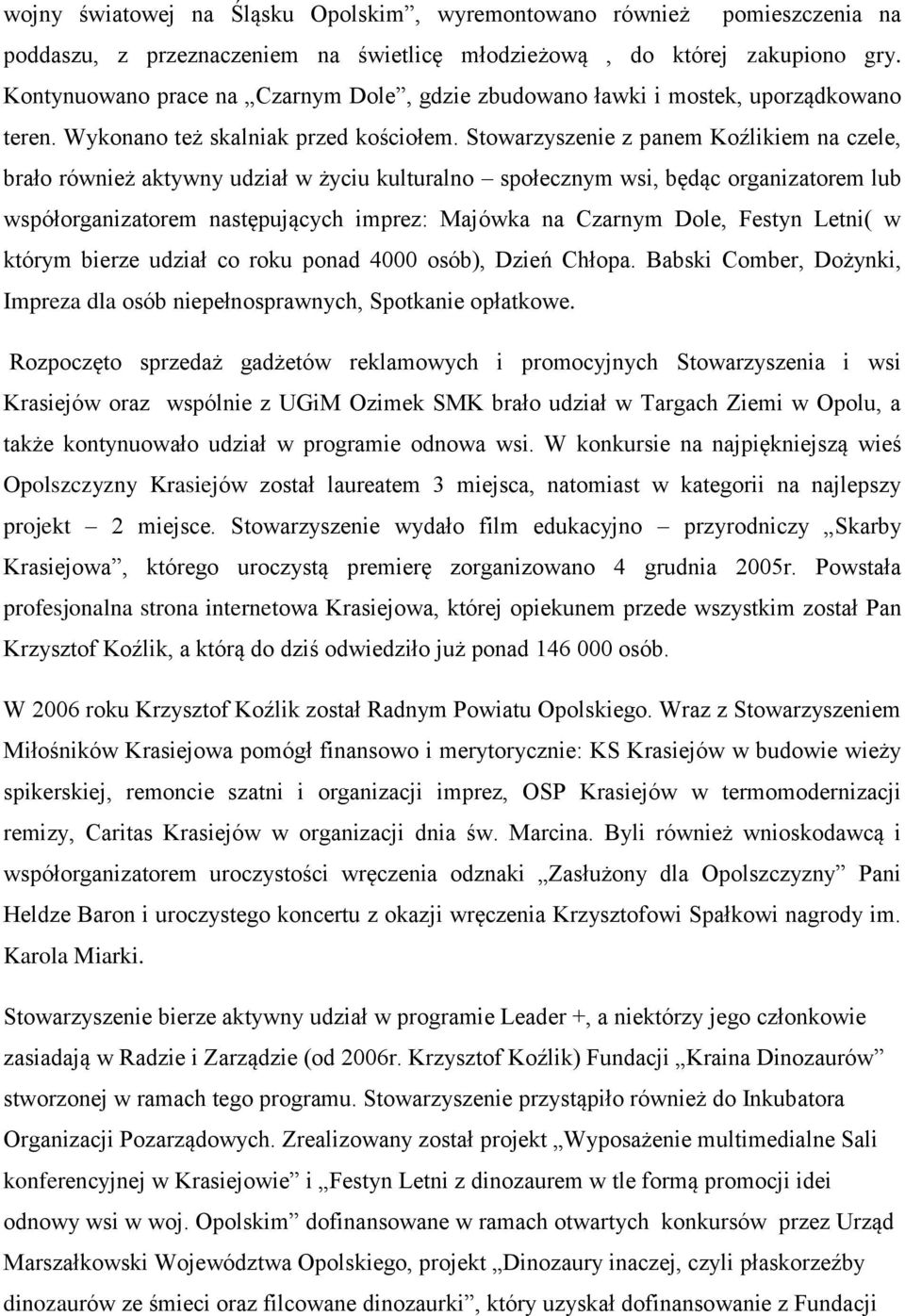 Stowarzyszenie z panem Koźlikiem na czele, brało również aktywny udział w życiu kulturalno społecznym wsi, będąc organizatorem lub współorganizatorem następujących imprez: Majówka na Czarnym Dole,