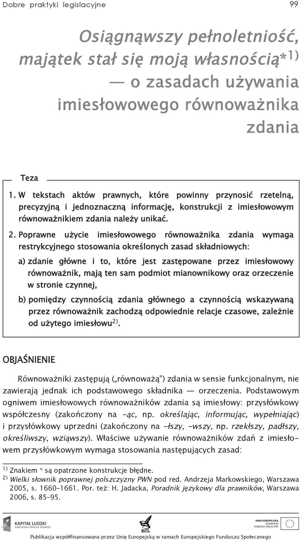 Poprawne użycie imiesłowowego równoważnika zdania wymaga restrykcyjnego stosowania określonych zasad składniowych: a) zdanie główne i to, które jest zastępowane przez imiesłowowy równoważnik, mają