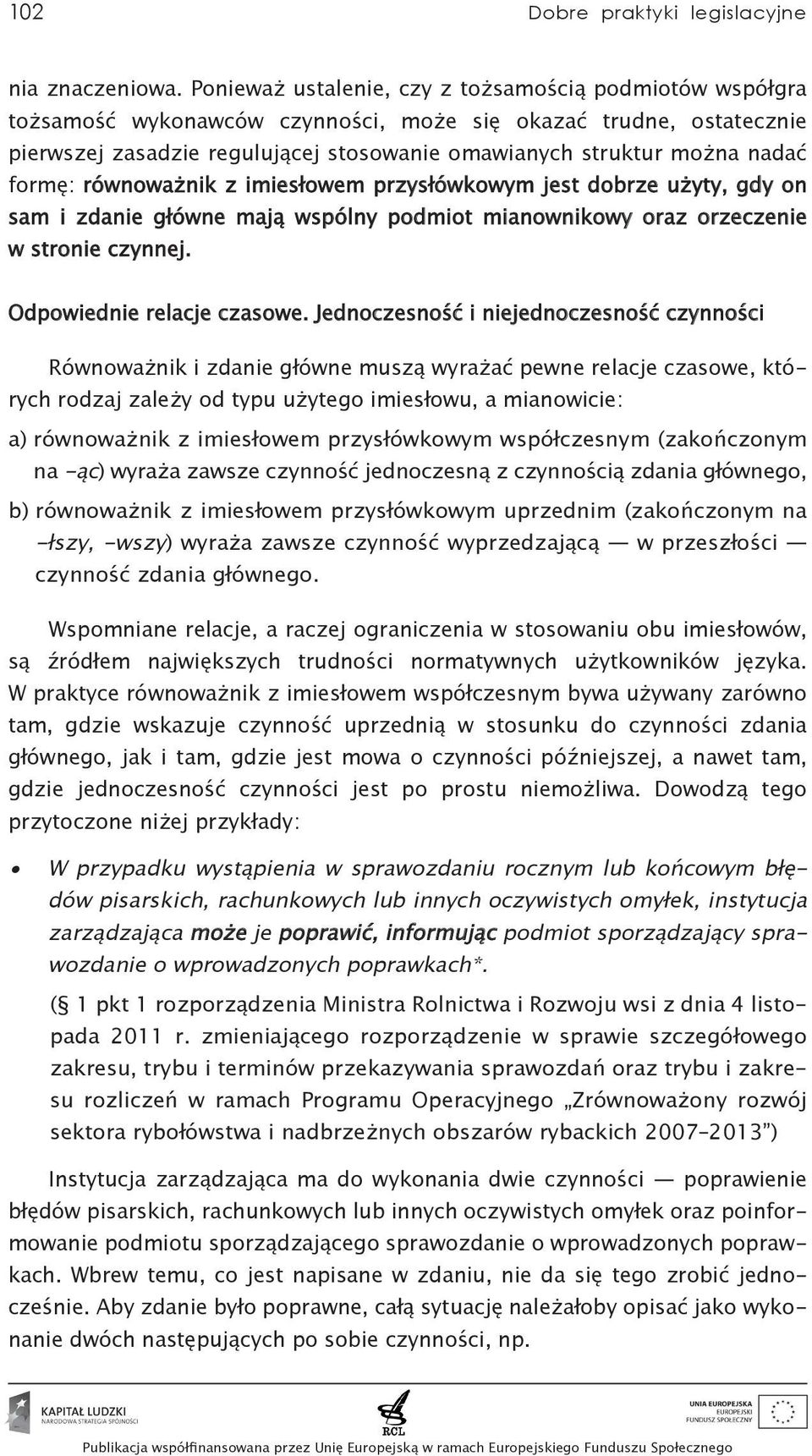 formę: równoważnik z imiesłowem przysłówkowym jest dobrze użyty, gdy on sam i zdanie główne mają wspólny podmiot mianownikowy oraz orzeczenie w stronie czynnej. Odpowiednie relacje czasowe.