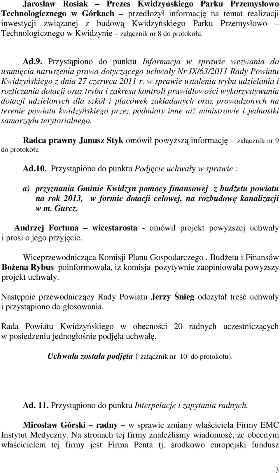 Przystąpiono do punktu Informacja w sprawie wezwania do usunięcia naruszenia prawa dotyczącego uchwały Nr IX/63/2011 Rady Powiatu Kwidzyńskiego z dnia 27 czerwca 2011 r.