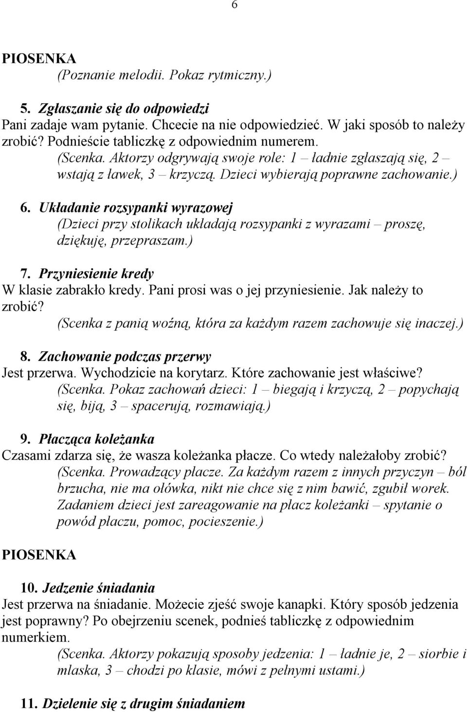 Układanie rozsypanki wyrazowej (Dzieci przy stolikach układają rozsypanki z wyrazami proszę, dziękuję, przepraszam.) 7. Przyniesienie kredy W klasie zabrakło kredy. Pani prosi was o jej przyniesienie.
