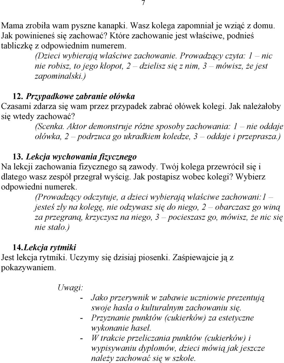 Przypadkowe zabranie ołówka Czasami zdarza się wam przez przypadek zabrać ołówek kolegi. Jak należałoby się wtedy zachować? (Scenka.