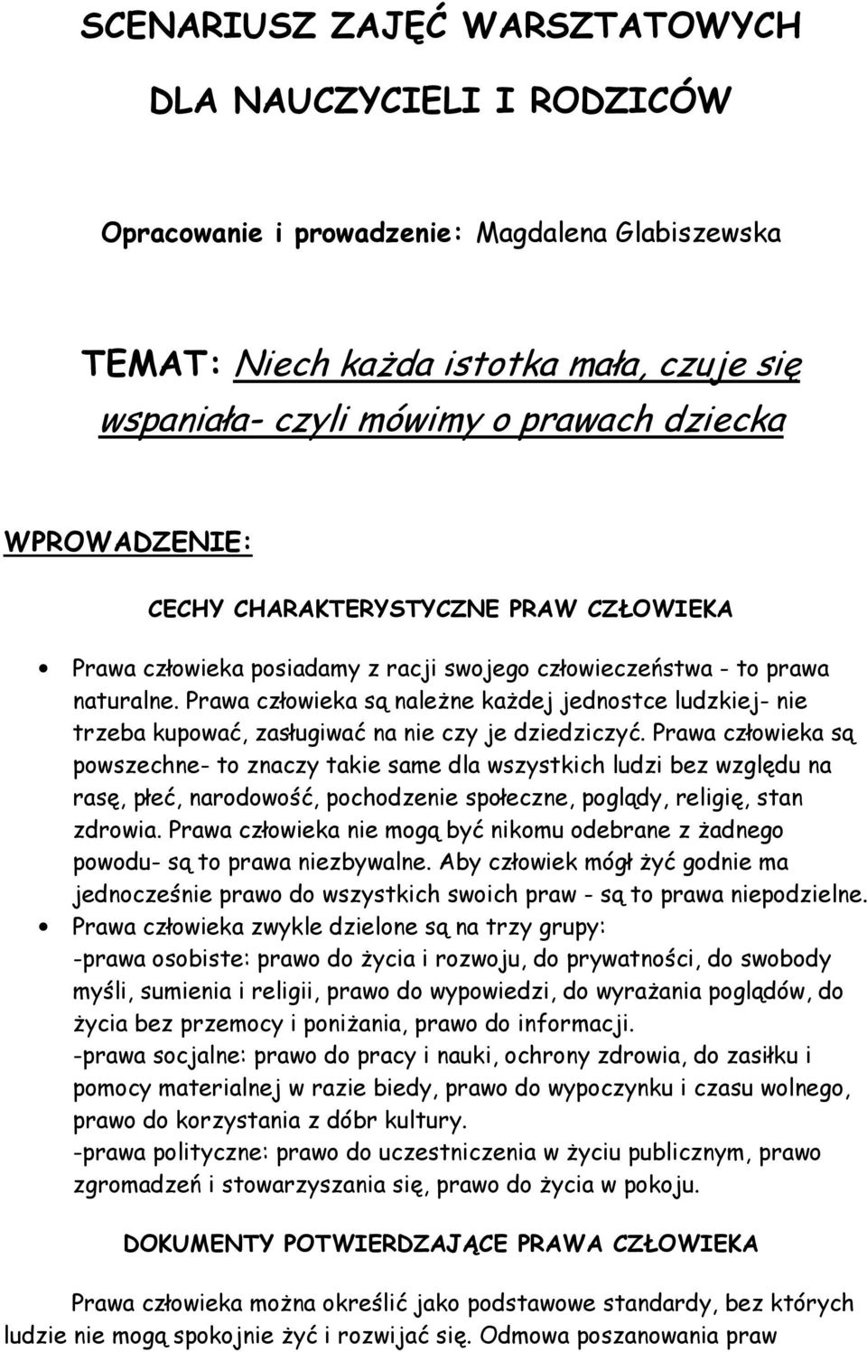 Prawa człowieka są należne każdej jednostce ludzkiej- nie trzeba kupować, zasługiwać na nie czy je dziedziczyć.