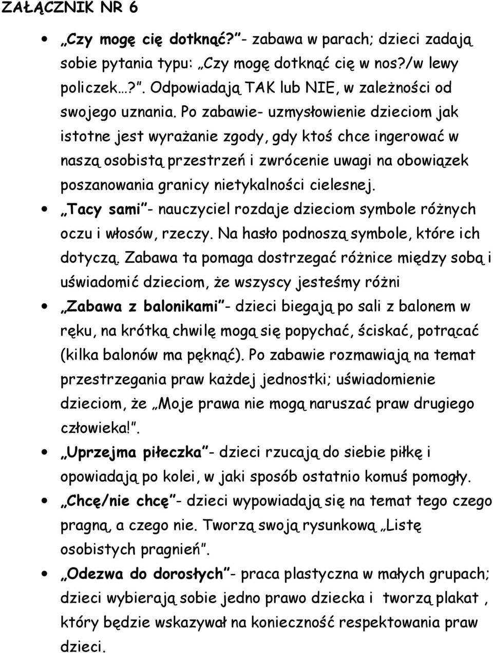 Tacy sami - nauczyciel rozdaje dzieciom symbole różnych oczu i włosów, rzeczy. Na hasło podnoszą symbole, które ich dotyczą.