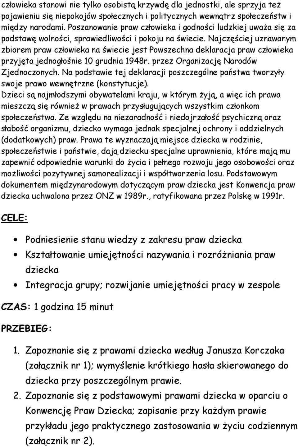 Najczęściej uznawanym zbiorem praw człowieka na świecie jest Powszechna deklaracja praw człowieka przyjęta jednogłośnie 10 grudnia 1948r. przez Organizację Narodów Zjednoczonych.