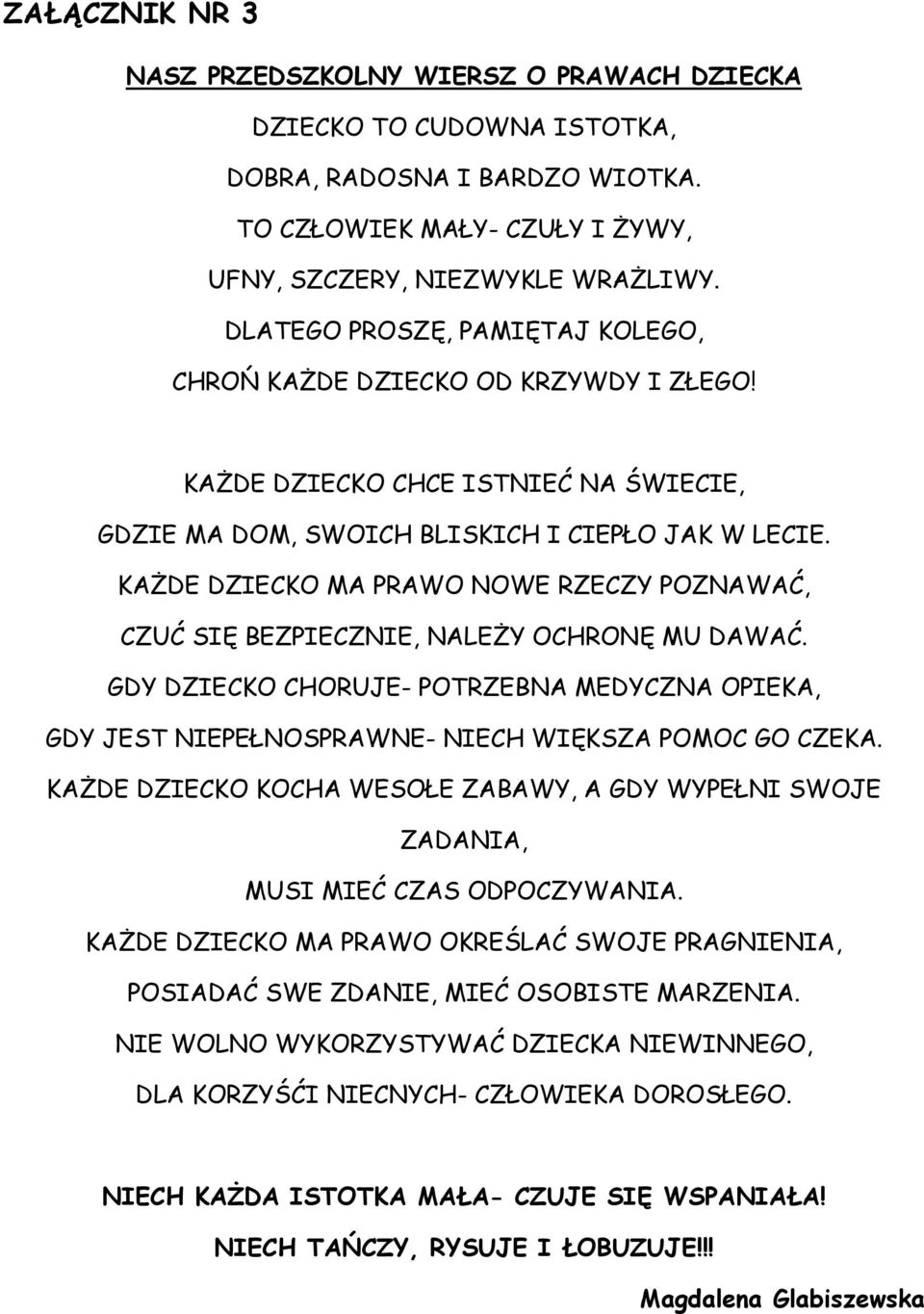 KAŻDE DZIECKO MA PRAWO NOWE RZECZY POZNAWAĆ, CZUĆ SIĘ BEZPIECZNIE, NALEŻY OCHRONĘ MU DAWAĆ. GDY DZIECKO CHORUJE- POTRZEBNA MEDYCZNA OPIEKA, GDY JEST NIEPEŁNOSPRAWNE- NIECH WIĘKSZA POMOC GO CZEKA.