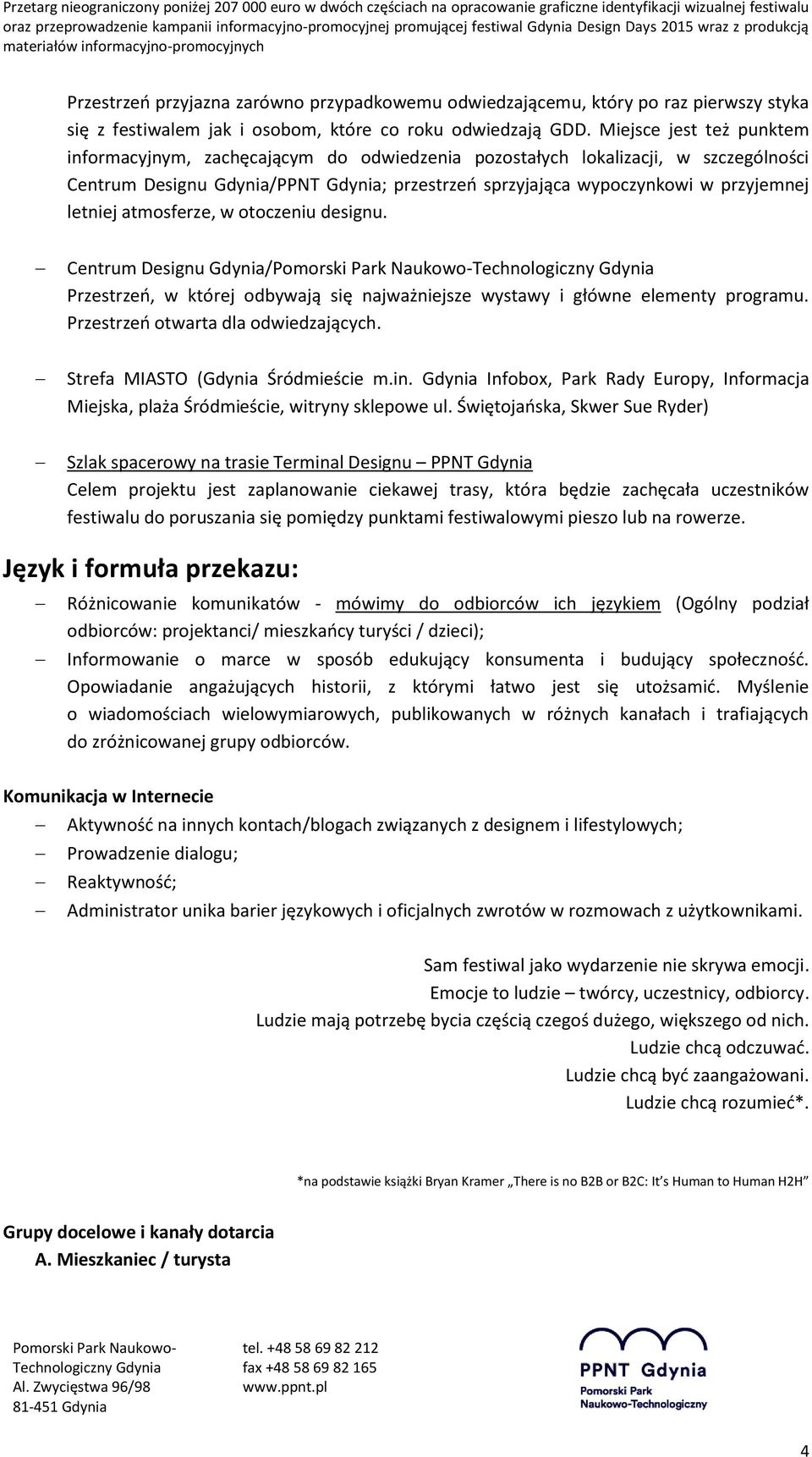letniej atmosferze, w otoczeniu designu. Centrum Designu Gdynia/ Przestrzeń, w której odbywają się najważniejsze wystawy i główne elementy programu. Przestrzeń otwarta dla odwiedzających.