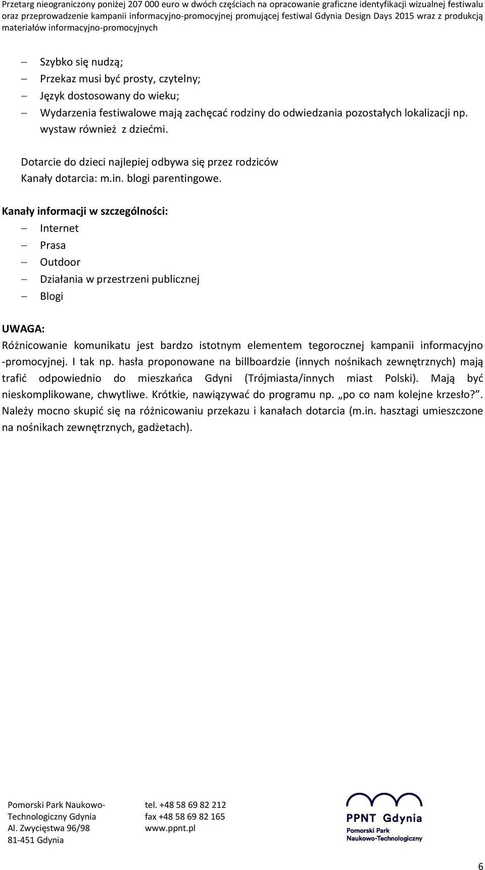 Kanały informacji w szczególności: Internet Prasa Outdoor Działania w przestrzeni publicznej Blogi UWAGA: Różnicowanie komunikatu jest bardzo istotnym elementem tegorocznej kampanii informacyjno