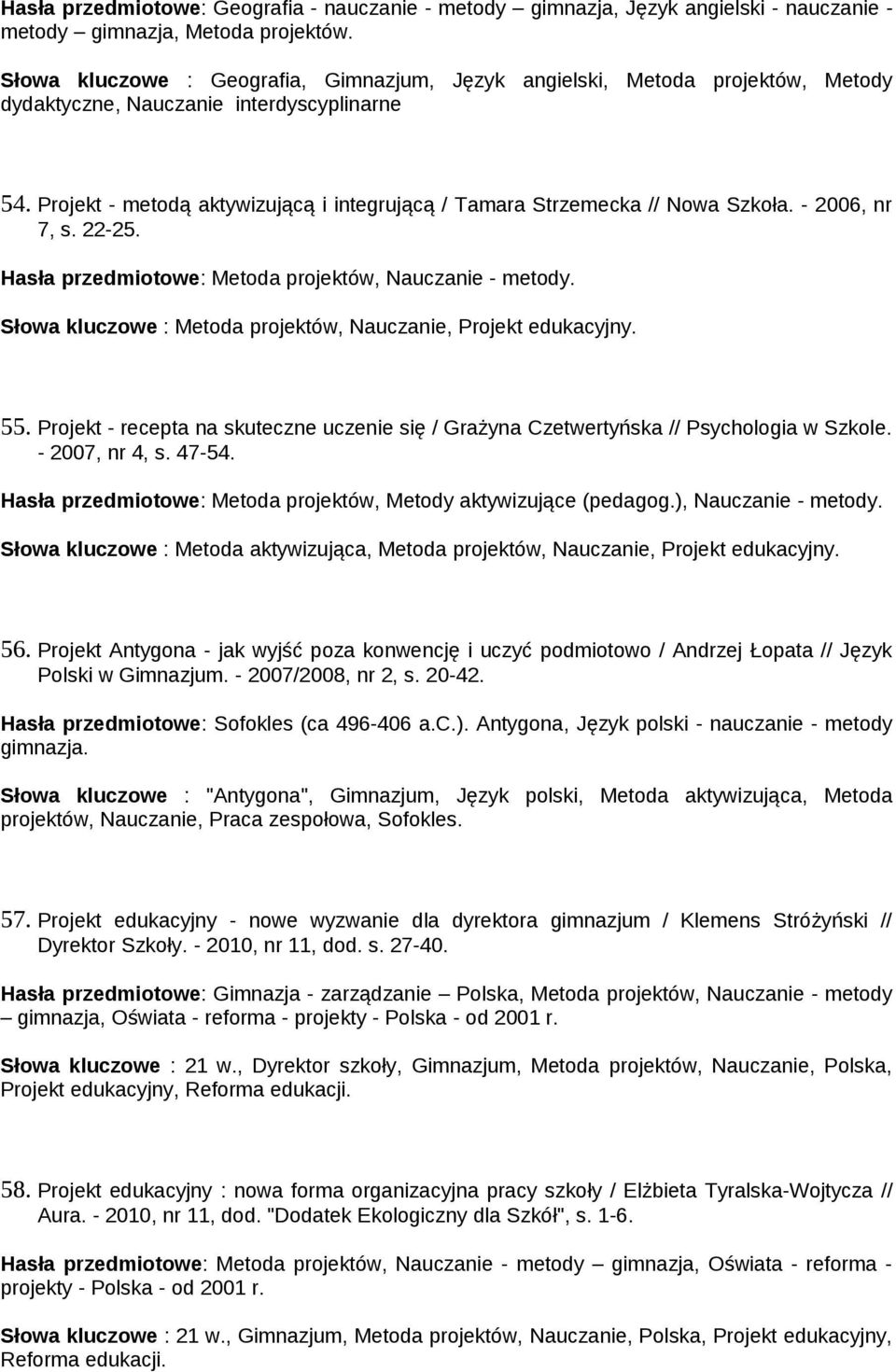 Projekt - metodą aktywizującą i integrującą / Tamara Strzemecka // Nowa Szkoła. - 2006, nr 7, s. 22-25. Hasła przedmiotowe: Metoda projektów, Nauczanie - metody.