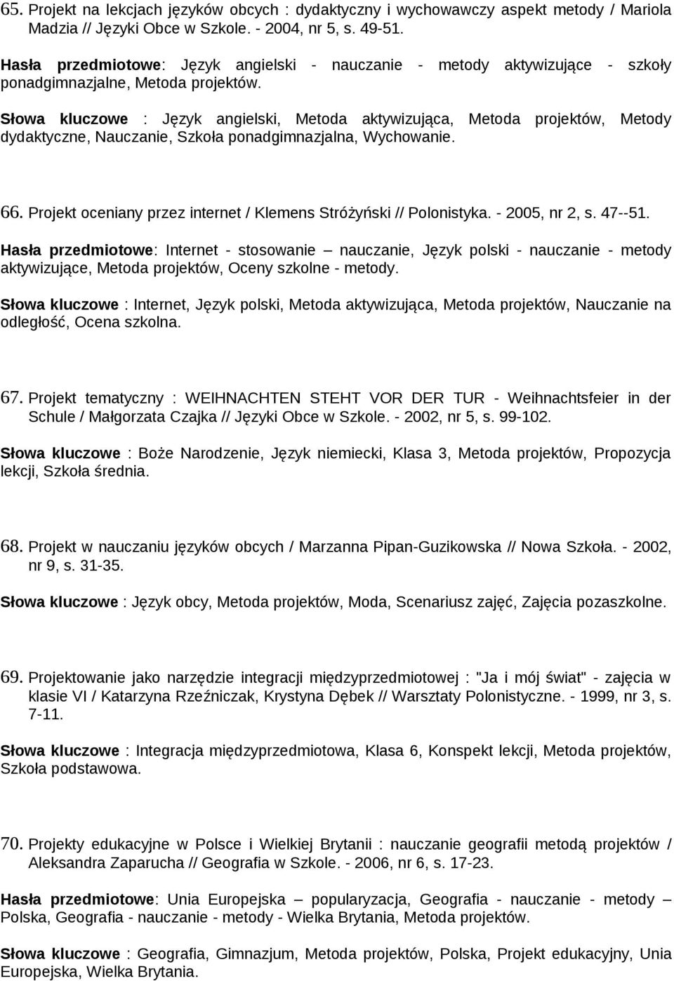 Słowa kluczowe : Język angielski, Metoda aktywizująca, Metoda projektów, Metody dydaktyczne, Nauczanie, Szkoła ponadgimnazjalna, Wychowanie. 66.