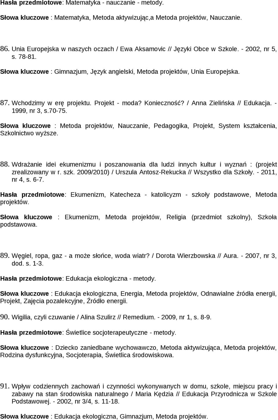 Wchodzimy w erę projektu. Projekt - moda? Konieczność? / Anna Zielińska // Edukacja. - 1999, nr 3, s.70-75.